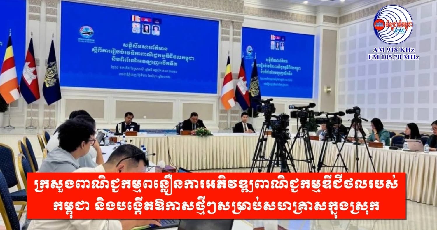 ក្រសួងពាណិជ្ជកម្មពន្លឿនការអភិវឌ្ឍពាណិជ្ជកម្មឌីជីថលរបស់កម្ពុជា និងបង្កើតឱកាសថ្មីៗសម្រាប់សហគ្រាសក្នុងស្រុក