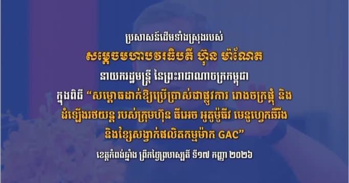ប្រសាសន៍ដើមទាំងស្រុងរបស់ សម្តេចធិបតី ហ៊ុន ម៉ាណែត​​ អញ្ជើញជាអធិបតី “សម្ពោធដាក់ឱ្យប្រើប្រាស់ជាផ្លូវការ រោងចក្រផ្គុំ និងដំឡើងរថយន្ត របស់ក្រុមហ៊ុន ធីអេច អូតូម៉ូធីវ មេនូហ្វេកឆឺរីង និងខ្សែសង្វាក់ផលិតកម្មម៉ាក GAC”