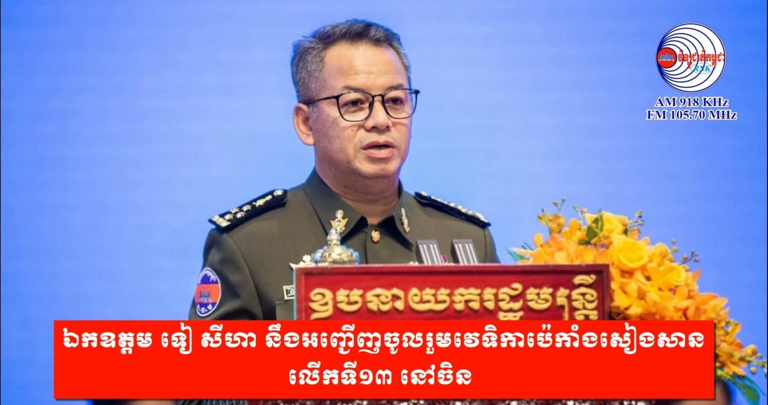 ឯកឧត្តម ទៀ សីហា នឹងអញ្ជើញចូលរួមវេទិកាប៉េកាំងសៀងសាន លើកទី១៣ នៅចិន